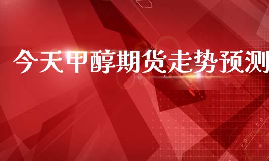 今天甲醇期货走势预测_https://www.qdlswl.com_期货_第1张
