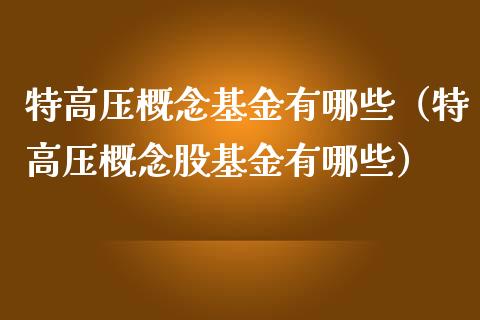 特高压概念基金有哪些（特高压概念股基金有哪些）_https://www.qdlswl.com_理财_第1张