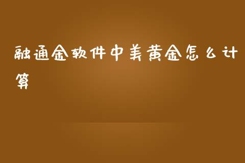 融通金软件中美黄金怎么计算_https://www.qdlswl.com_直播_第1张