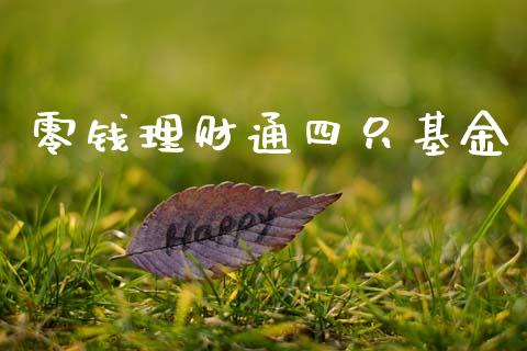 零钱理财通四只基金_https://www.qdlswl.com_基金_第1张