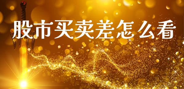 股市买卖差怎么看_https://www.qdlswl.com_基金_第1张
