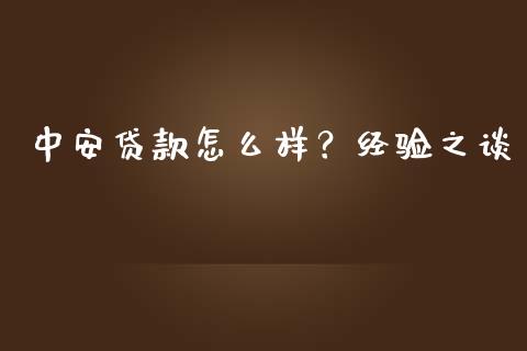 中安贷款怎么样？经验之谈_https://www.qdlswl.com_外盘_第1张