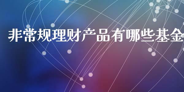 非常规理财产品有哪些基金_https://www.qdlswl.com_理财_第1张