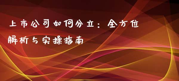 上市公司如何分立：全方位解析与实操指南_https://www.qdlswl.com_内盘_第1张