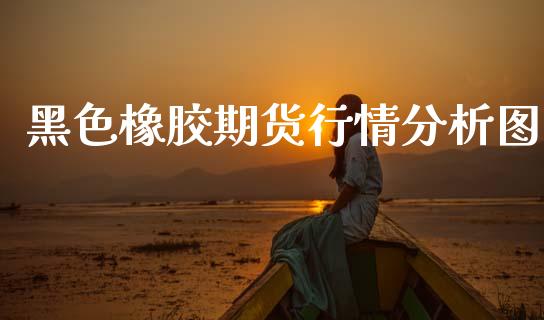黑色橡胶期货行情分析图_https://www.qdlswl.com_期货_第1张