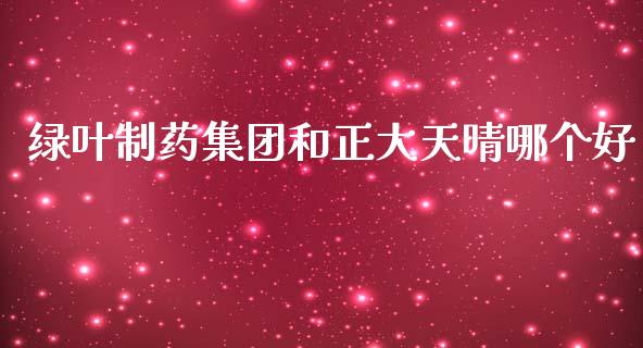 绿叶制药集团和正大天晴哪个好_https://www.qdlswl.com_直播_第1张