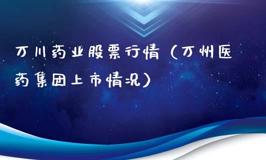 万川药业股票行情（万州医药集团上市情况）_https://www.qdlswl.com_内盘_第1张