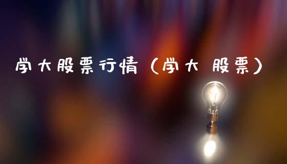 学大股票行情（学大 股票）_https://www.qdlswl.com_外盘_第1张
