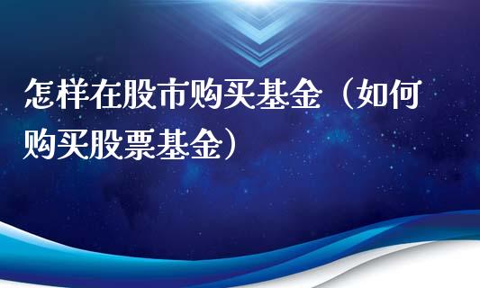 怎样在股市购买基金（如何购买股票基金）_https://www.qdlswl.com_基金_第1张