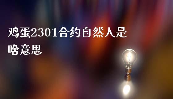 鸡蛋2301合约自然人是啥意思_https://www.qdlswl.com_股指_第1张