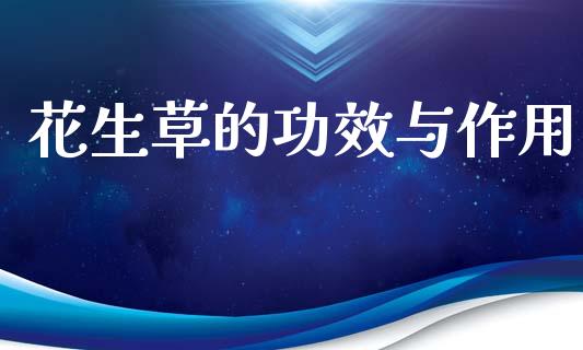 花生草的功效与作用_https://www.qdlswl.com_股指_第1张