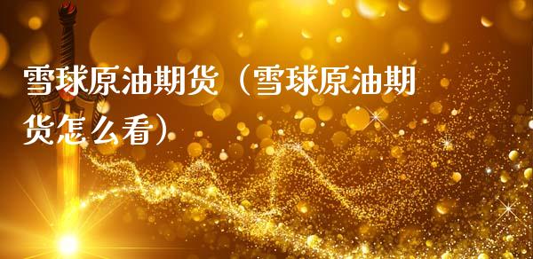 雪球原油期货（雪球原油期货怎么看）_https://www.qdlswl.com_股指_第1张