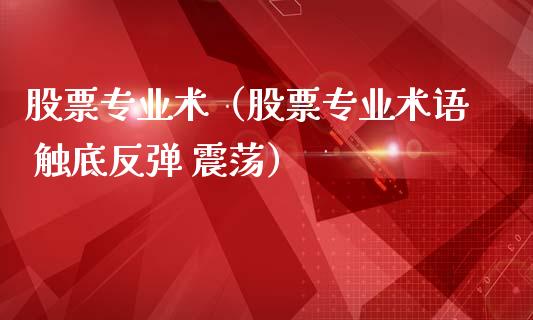 股票专业术（股票专业术语 触底反弹 震荡）_https://www.qdlswl.com_外盘_第1张