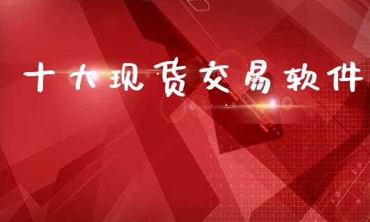 十大现货交易软件_https://www.qdlswl.com_直播_第1张
