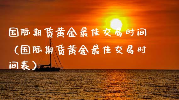 国际期货黄金最佳交易时间（国际期货黄金最佳交易时间表）_https://www.qdlswl.com_期货_第1张