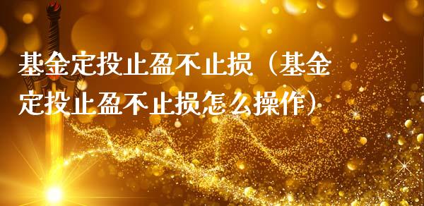 基金定投止盈不止损（基金定投止盈不止损怎么操作）_https://www.qdlswl.com_基金_第1张