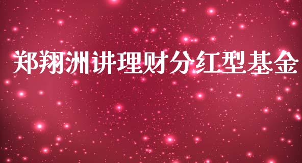 郑翔洲讲理财分红型基金_https://www.qdlswl.com_理财_第1张