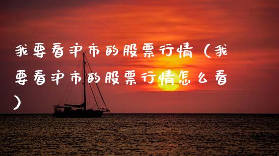 我要看沪市的股票行情（我要看沪市的股票行情怎么看）_https://www.qdlswl.com_内盘_第1张
