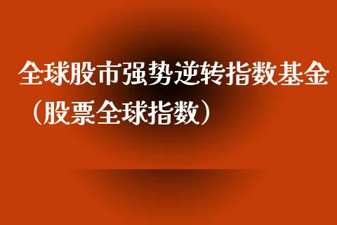 全球股市强势逆转指数基金（股票全球指数）_https://www.qdlswl.com_理财_第1张