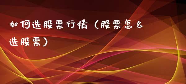 如何选股票行情（股票怎么选股票）_https://www.qdlswl.com_外盘_第1张