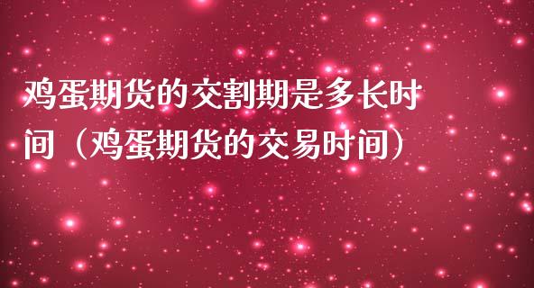 鸡蛋期货的交割期是多长时间（鸡蛋期货的交易时间）_https://www.qdlswl.com_股指_第1张
