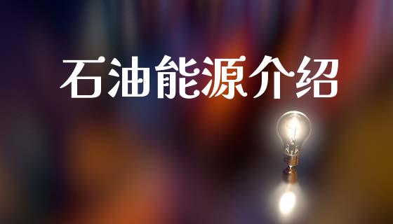 石油能源介绍_https://www.qdlswl.com_期货_第1张
