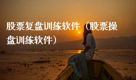 股票复盘训练软件（股票操盘训练软件）_https://www.qdlswl.com_内盘_第1张