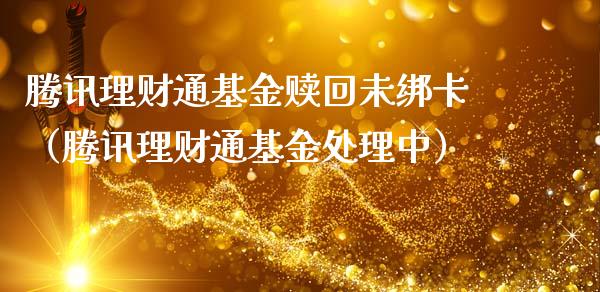 腾讯理财通基金赎回未绑卡（腾讯理财通基金处理中）_https://www.qdlswl.com_基金_第1张