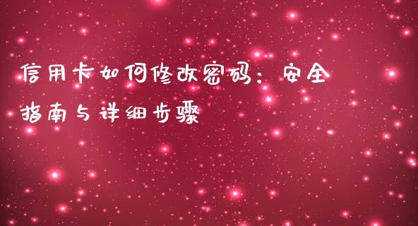 信用卡如何修改密码：安全指南与详细步骤_https://www.qdlswl.com_股票_第1张