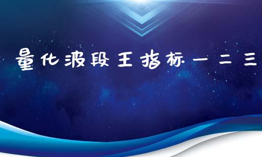 量化波段王指标一二三_https://www.qdlswl.com_期货_第1张