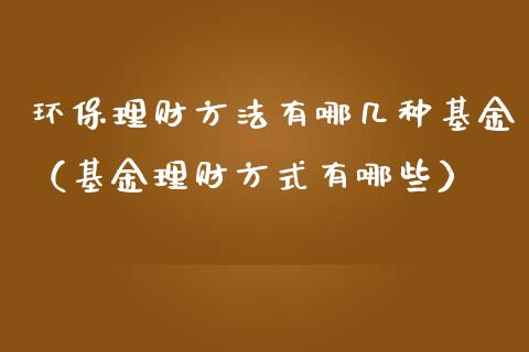 环保理财方法有哪几种基金（基金理财方式有哪些）_https://www.qdlswl.com_理财_第1张