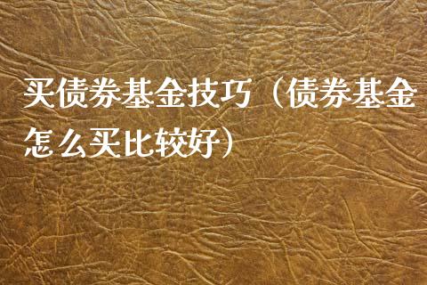 买债券基金技巧（债券基金怎么买比较好）_https://www.qdlswl.com_基金_第1张