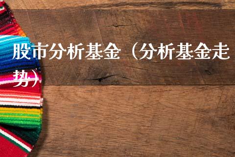 股市分析基金（分析基金走势）_https://www.qdlswl.com_理财_第1张