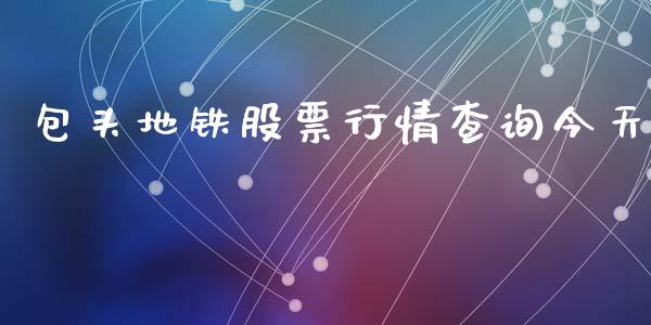 包头地铁股票行情查询今天_https://www.qdlswl.com_内盘_第1张