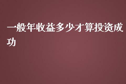 一般年收益多少才算投资成功_https://www.qdlswl.com_股票_第1张