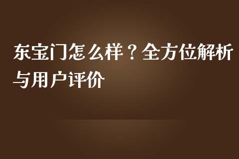 东宝门怎么样？全方位解析与用户评价_https://www.qdlswl.com_期货_第1张