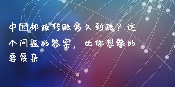 中国邮政转账多久到账？这个问题的答案，比你想象的要复杂_https://www.qdlswl.com_基金_第1张