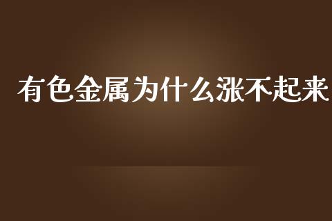 有色金属为什么涨不起来_https://www.qdlswl.com_内盘_第1张