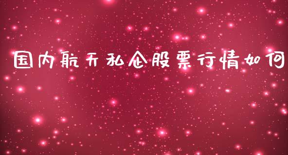 国内航天私企股票行情如何_https://www.qdlswl.com_内盘_第1张
