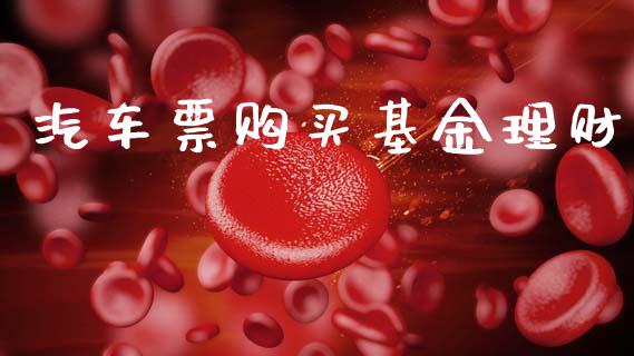 汽车票购买基金理财_https://www.qdlswl.com_基金_第1张