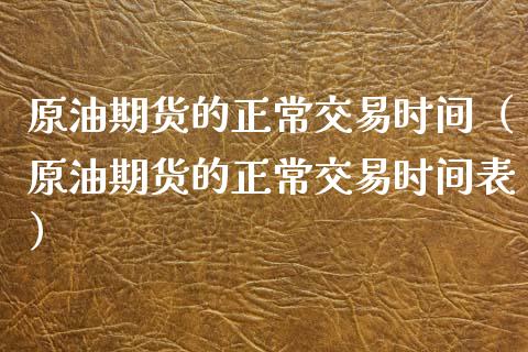 原油期货的正常交易时间（原油期货的正常交易时间表）_https://www.qdlswl.com_期货_第1张