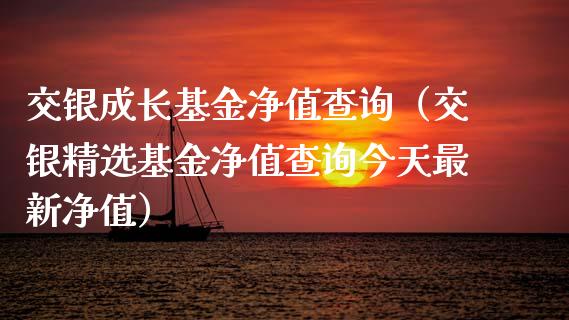 交银成长基金净值查询（交银精选基金净值查询今天最新净值）_https://www.qdlswl.com_基金_第1张