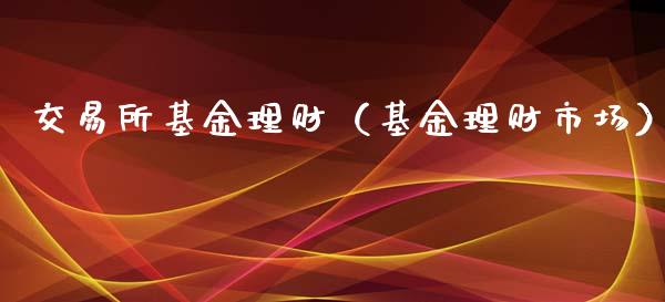 交易所基金理财（基金理财市场）_https://www.qdlswl.com_理财_第1张