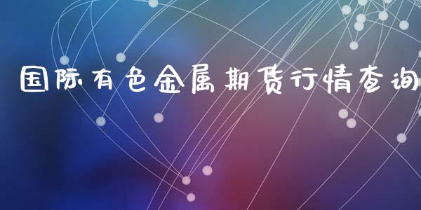 国际有色金属期货行情查询_https://www.qdlswl.com_直播_第1张