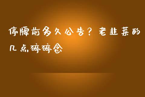 停牌前多久公告？老韭菜的几点碎碎念_https://www.qdlswl.com_股票_第1张