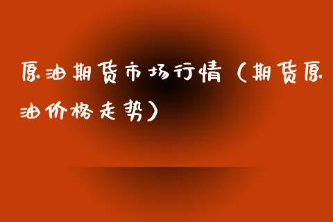 原油期货市场行情（期货原油价格走势）_https://www.qdlswl.com_期货_第1张