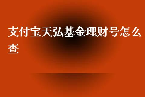 支付宝天弘基金理财号怎么查_https://www.qdlswl.com_理财_第1张