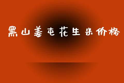 黑山姜屯花生米价格_https://www.qdlswl.com_股指_第1张