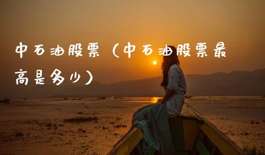 中石油股票（中石油股票最高是多少）_https://www.qdlswl.com_外盘_第1张