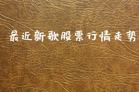 最近新歌股票行情走势_https://www.qdlswl.com_外盘_第1张